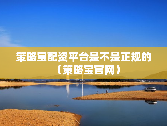 策略宝配资平台是不是正规的（策略宝官网）
